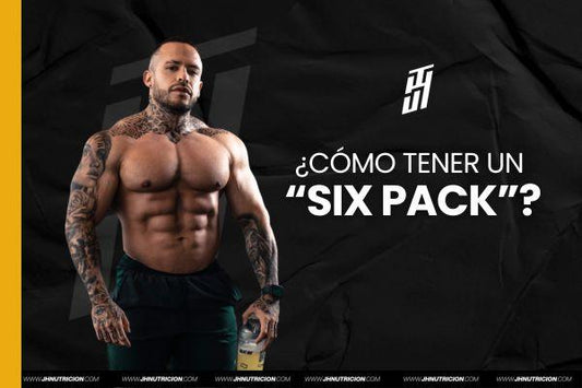 ¿CÓMO TENER UN “SIX PACK”? - JH Nutrición Tiendas Suplementos Proteínas